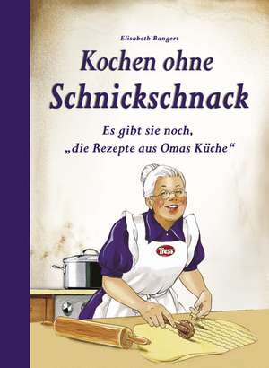 Kochen ohne Schnickschnack de Elisabeth Bangert