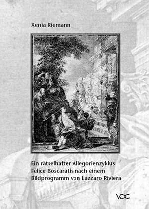 Ein rätselhafter Allegoriezyklus Felice Boscaratis nach einem Bildprogramm von Lazzaro Riviera de Xenia Riemann