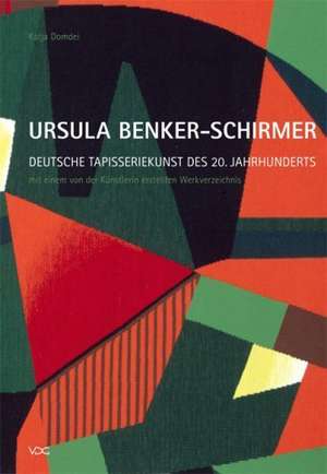 Ursula Benker-Schirmer. Deutsche Tapisseriekunst des 20. Jahrhunderts de Katja Domdei