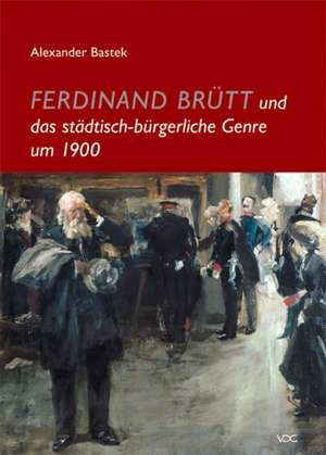 Ferdinand Brütt und das städtisch-bürgerliche Genre um 1900 de Alexander Bastek