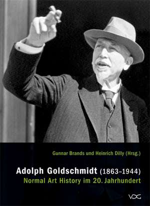 Adolph Goldschmidt (1863-1944) - Normal Art History im 20. Jahrhundert de Gunnar Brands