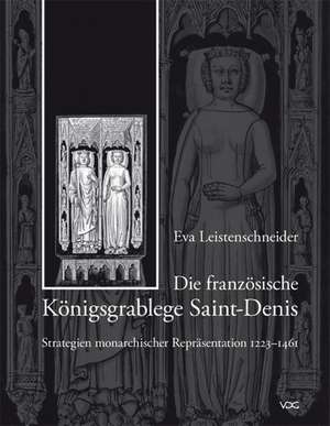 Die französische Königsgrablege Saint-Denis von 1223 bis 1461 - Strategien herrschaftlicher Repräsentation de Eva Leistenschneider