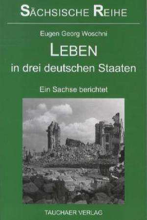 Leben in drei deutschen Staaten de Eugen-Georg Woschni