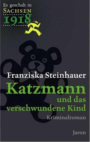 Es geschah in Sachsen 1918. Katzmann und das verschwundene Kind de Franziska Steinhauer