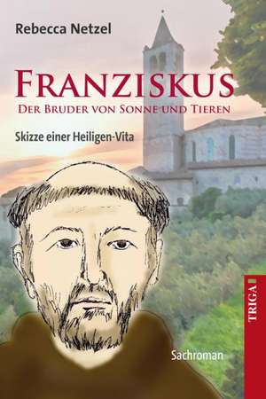 Franziskus - Der Bruder von Sonne und Tieren de Rebecca Netzel