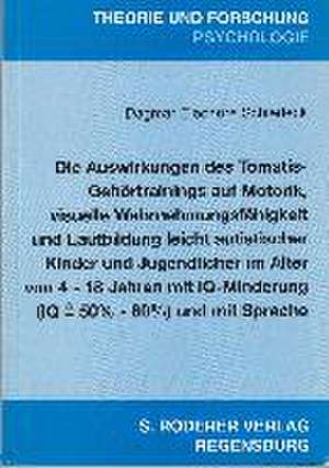 Die Auswirkungen des Tomatis-Gehörtrainings auf Motorik, visuelle Wahrnehmungsfähigkeit und Lautbildung leicht autistischer Kinder und Jugendlicher im Alter von 4-18 Jahren mit IQ-Minderung und mit Sprache de Dagmar E Schiedeck