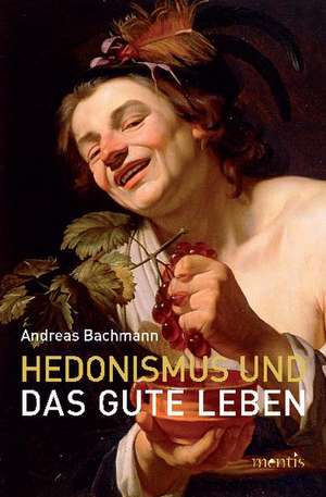 Hedonismus und das gute Leben de Andreas Bachmann