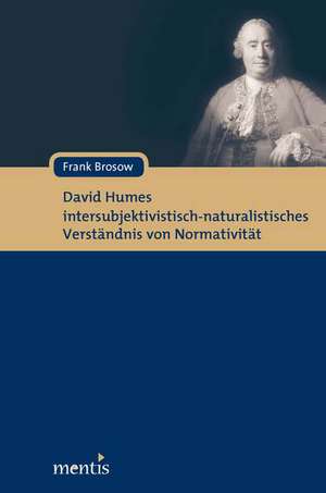 David Humes intersubjektivistisch-naturalistisches Verständnis von Normativität de Frank Brosow