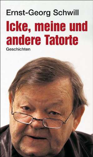 Icke, meine und andere Tatorte de Ernst-Georg Schwill