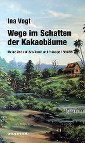 Wege im Schatten der Kakaobäume de Ina Vogt