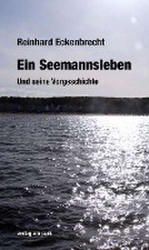 Ein Seemannsleben. de Reinhard Eckenbrecht