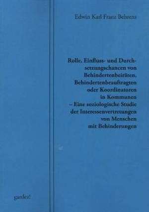 Rolle, Einfluss- und Durchsetzungschancen von Behindertenbeiräten, Behindertenbeauftragten oder Koordinatoren in Kommunen de Edwin Karl Franz Behrens