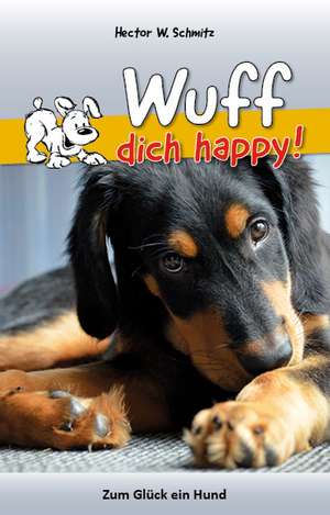 Wuff dich happy! de Hector W. Schmitz