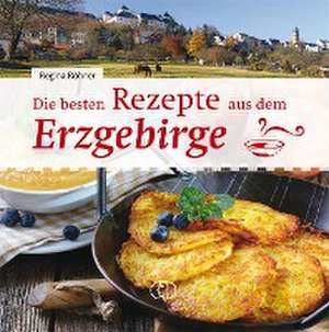 Die besten Rezepte aus dem Erzgebirge de Regina Röhner