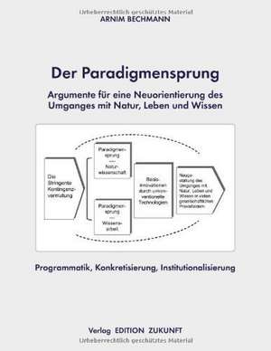 Der Paradigmensprung - Argumente für eine Neuorientierung des Umganges mit Natur, Leben und Wissen de Arnim Bechmann