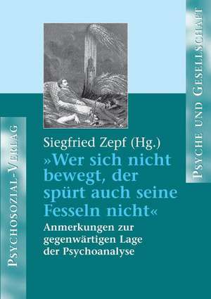 Wer sich nicht bewegt, der spürt auch seine Fesseln nicht de Siegfried Zepf