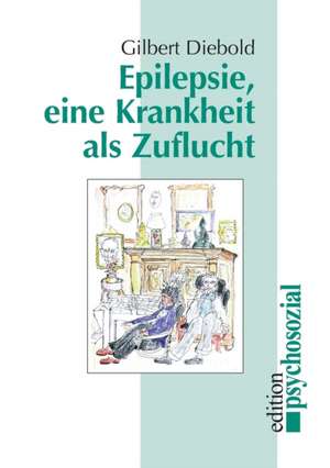 Epilepsie, eine Krankheit als Zuflucht de Gilbert Diebold