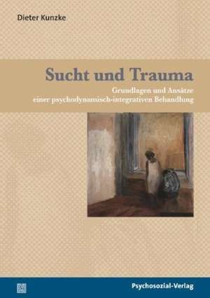 Sucht und Trauma de Dieter Kunzke