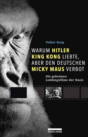 Warum Hitler King Kong liebte, aber den Deutschen Mickey Maus verbot de Volker Koop