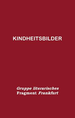 Kindheitsbilder de Gruppe Literarisches Fragment Frankfurt