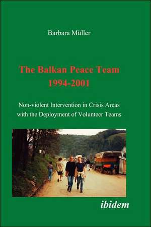 The Balkan Peace Team 1994-2001. Non-violent Intervention in Crisis Areas with the Deployment of Volunteer Teams de Barbara Müller