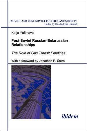 Post-Soviet Russian-Belarussian Relationships. The Role of Gas Transit Pipelines de Katja Yafimava