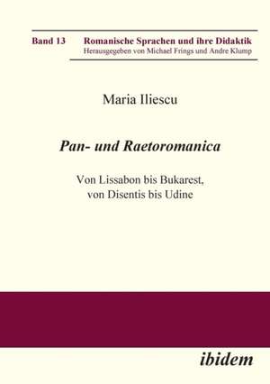 Pan- und Raetoromanica. Von Lissabon bis Bukarest, von Disentis bis Udine de Maria Iliescu