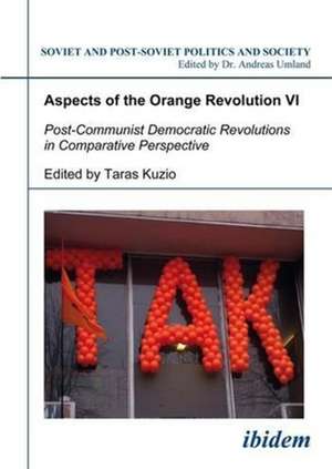 Aspects of the Orange Revolution VI – Post–Communist Democratic Revolutions in Comparative Perspective de Taras Kuzio