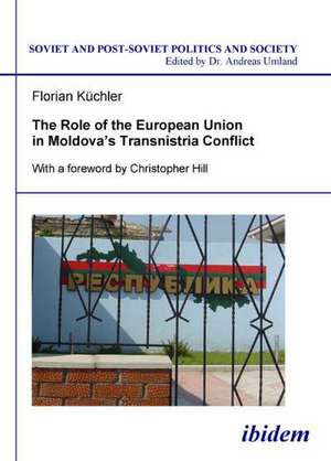 The Role of the European Union in Moldova's Transnistria Conflict. de Florian Küchler