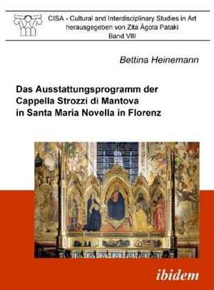 Das Ausstattungsprogramm der Cappella Strozzi di Mantova in Santa Maria Novella in Florenz de Bettina Heinemann