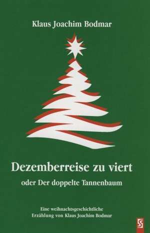 Dezemberreise zu viert oder Der doppelte Tannenbaum de Klaus J. Bodmar