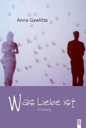 Was Liebe ist de Anna Gawlitta