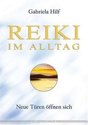 Reiki im Alltag de Gabriela Hilf