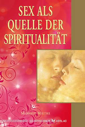 Sex als Quelle der Spiritualität de Manfred Miethe