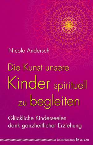 Die Kunst, unsere Kinder spirituell zu begleiten de Nicole Andersch