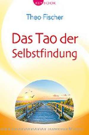 Das Tao der Selbstfindung de Theo Fischer