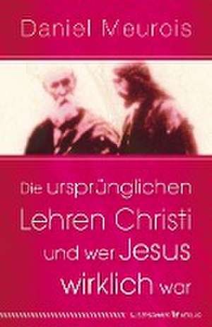 Die ursprünglichen Lehren Christi und wer Jesus wirklich war de Daniel Meurois