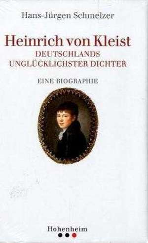 Heinrich von Kleist  Deutschlands unglücklichster Dichter de Hans-Jürgen Schmelzer