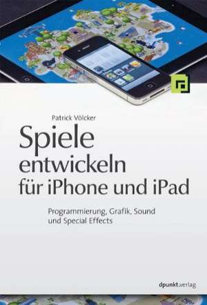 Spiele entwickeln für iPhone und iPad de Patrick Völcker