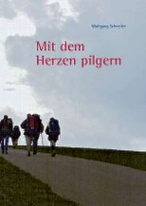 "Mit dem Herzen pilgern" de Wolfgang Schneller