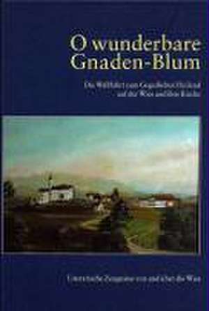 O wunderbare Gnaden-Blum. Die Wallfahrt zum Gegeißelten Heiland auf der Wies und ihre Kirche de Adolf Öttl