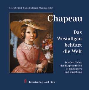 Chapeau - Das Westallgäu behütet die Welt de Georg Grübel