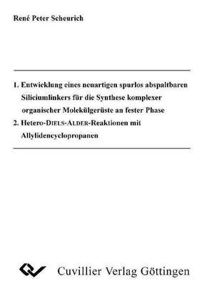 1. Entwicklung eines neuartigen spurlos abspaltbaren Silicimlinkerns für die Synthese komplexer organischer Molekülgerüste an fester Phase 2. Hetero-DIELS-ALDER-Reaktionen mit Allylidencyclopropanen de Rene Peter Scheurich