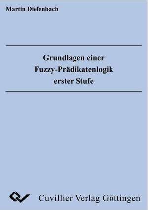 Grundlagen einer Fuzzy-Prädikatenlogik erster Stufe de Martin Diefenbach