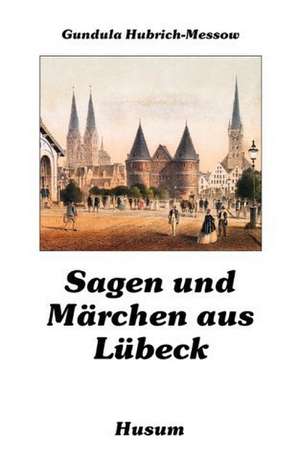 Sagen und Märchen aus Lübeck de Gundula Hubrich-Messow