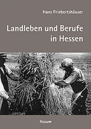 Landleben und Berufe in Hessen de Hans Fiebertshäuser