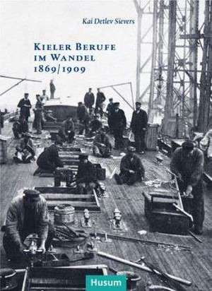 Kieler Berufe im Wandel 1869/1909 de Kai Detlev Sievers