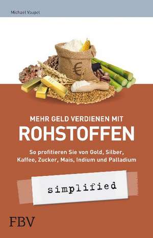 Mehr Geld verdienen mit Rohstoffen - simplified de Michael Vaupel