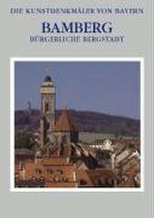 Die Kunstdenkmäler von Bayern / Bürgerliche Bergstadt - Bamberg de Tilmann Breuer