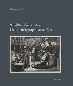 Andreas Achenbach. Das druckgraphische Werk de Wolfgang Peiffer